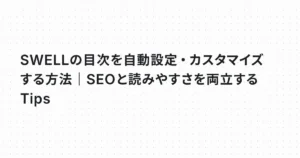 SWELLの目次を自動設定・カスタマイズする方法｜SEOと読みやすさを両立するTips