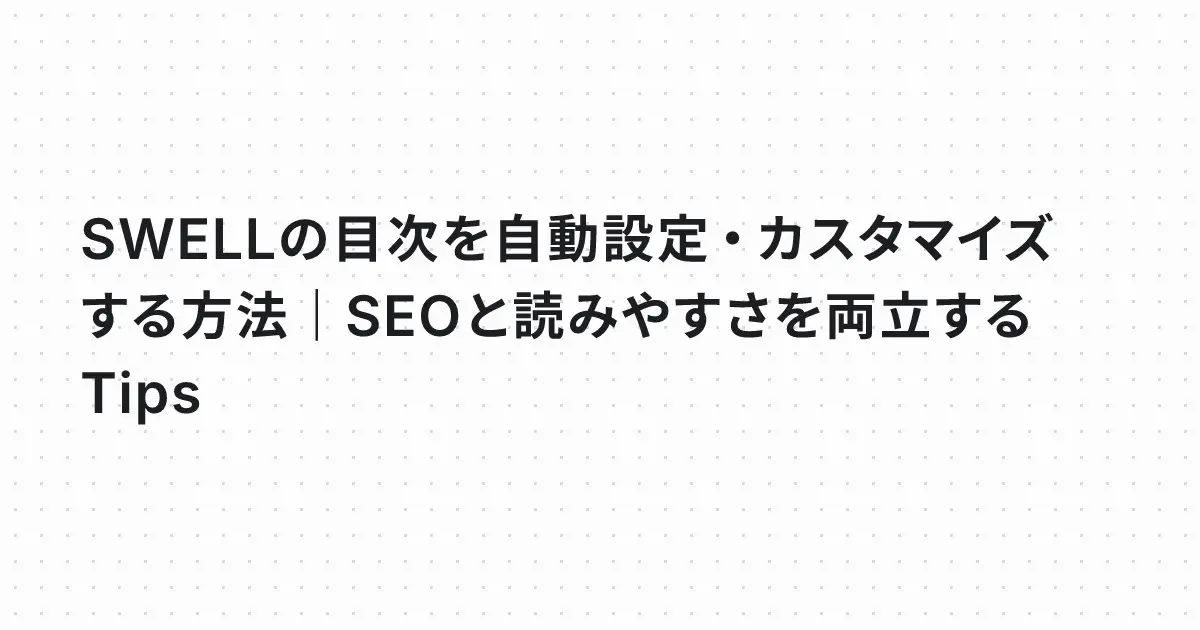 SWELLの目次を自動設定・カスタマイズする方法|SEOと読みやすさを両立するTips
