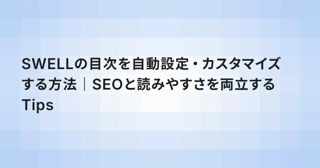 SWELLの目次を自動設定・カスタマイズする方法｜SEOと読みやすさを両立するTips