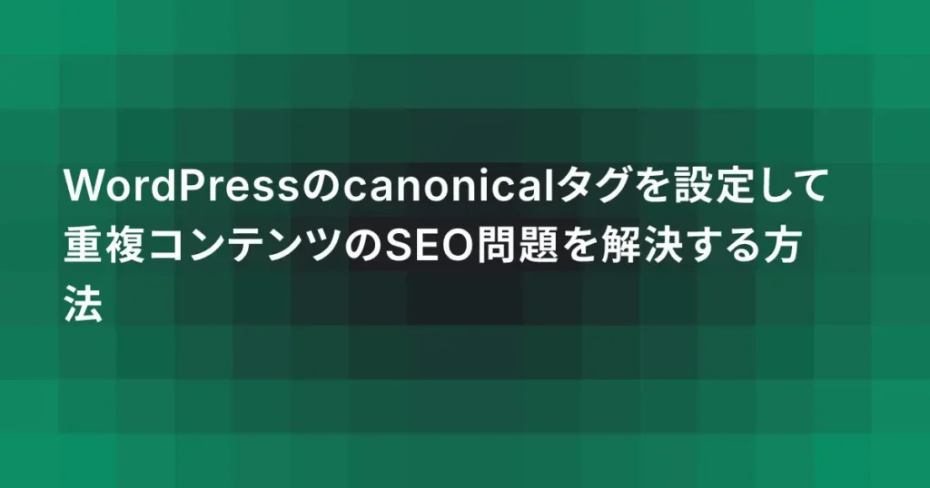 WordPressのcanonicalタグを設定して重複コンテンツのSEO問題を解決する方法