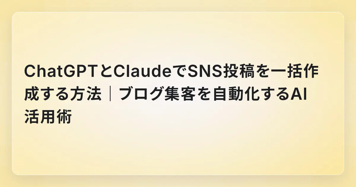 ChatGPTとClaudeでSNS投稿を一括作成する方法｜ブログ集客を自動化するAI活用術