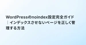 WordPressのnoindex設定完全ガイド｜インデックスさせないページを正しく管理する方法