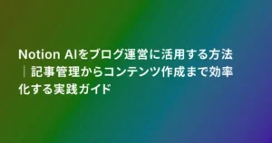 Notion AIをブログ運営に活用する方法｜記事管理からコンテンツ作成まで効率化する実践ガイド
